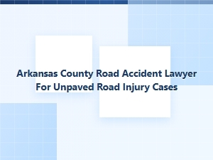 Arkansas County Road Accident Lawyer for Unpaved Road Injuries