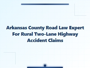 Arkansas County Road Law Expert for Rural Highway Accidents