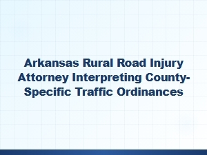 Arkansas Rural Road Injury Attorney Interprets County Traffic Laws