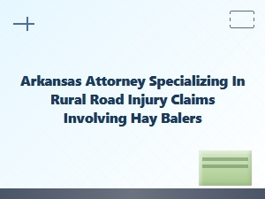Arkansas Attorney for Rural Hay Baler Road Injuries