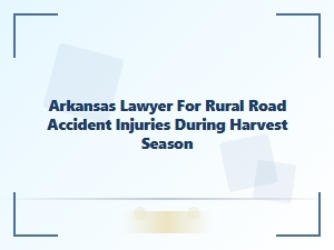 Arkansas Lawyer for Rural Harvest Season Road Injuries
