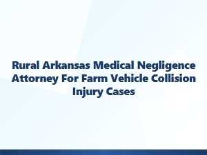 Rural Arkansas Attorney for Farm Vehicle Injury Claims