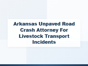 Arkansas Attorney for Livestock Transport Crashes on Unpaved Roads